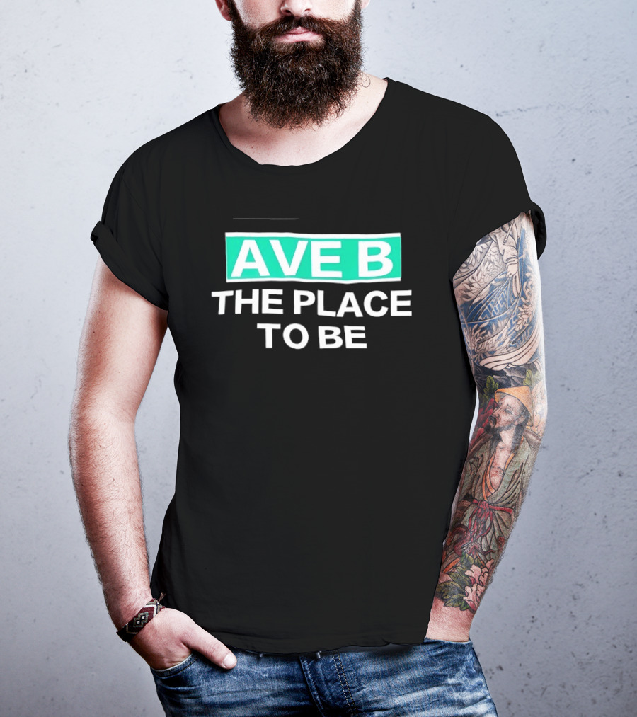 Ave B The Place To Be New York City East Village T-Shirt