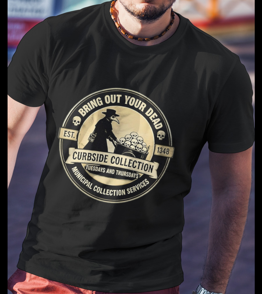 Bring Out Your Dead Plague Doctor Curbside Collection Tuesdays And Thursdays 1348 Municipal Collection Services T-Shirt