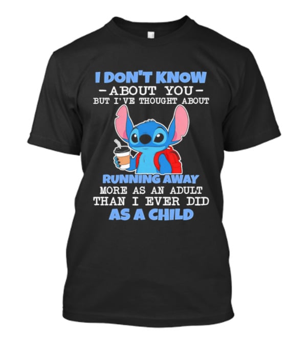 I Don't Know About You But I've Thought About Running Away More As An Adult Than I Ever Did As A Child T-Shirt