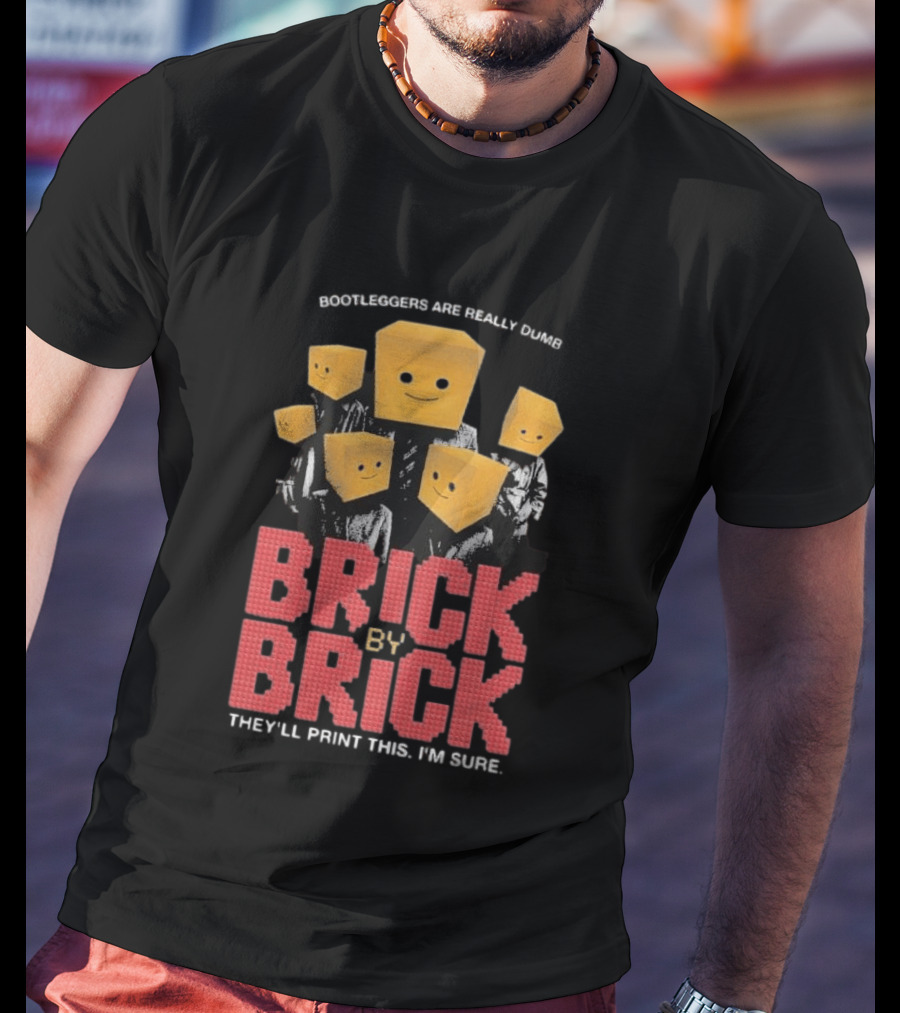 Bootleggers Are Really Dumb Brick By Brick They'll Print This I'm Sure T-Shirt