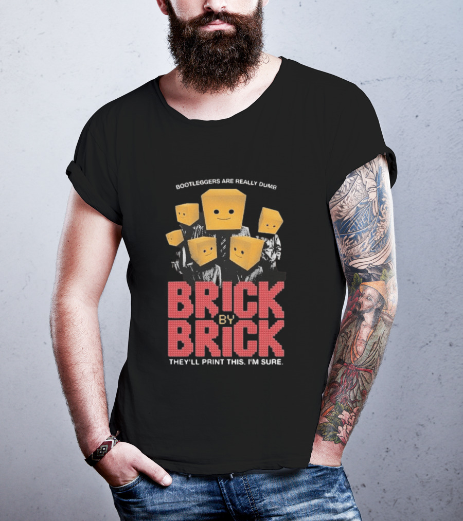 Bootleggers Are Really Dumb Brick By Brick They'll Print This I'm Sure T-Shirt