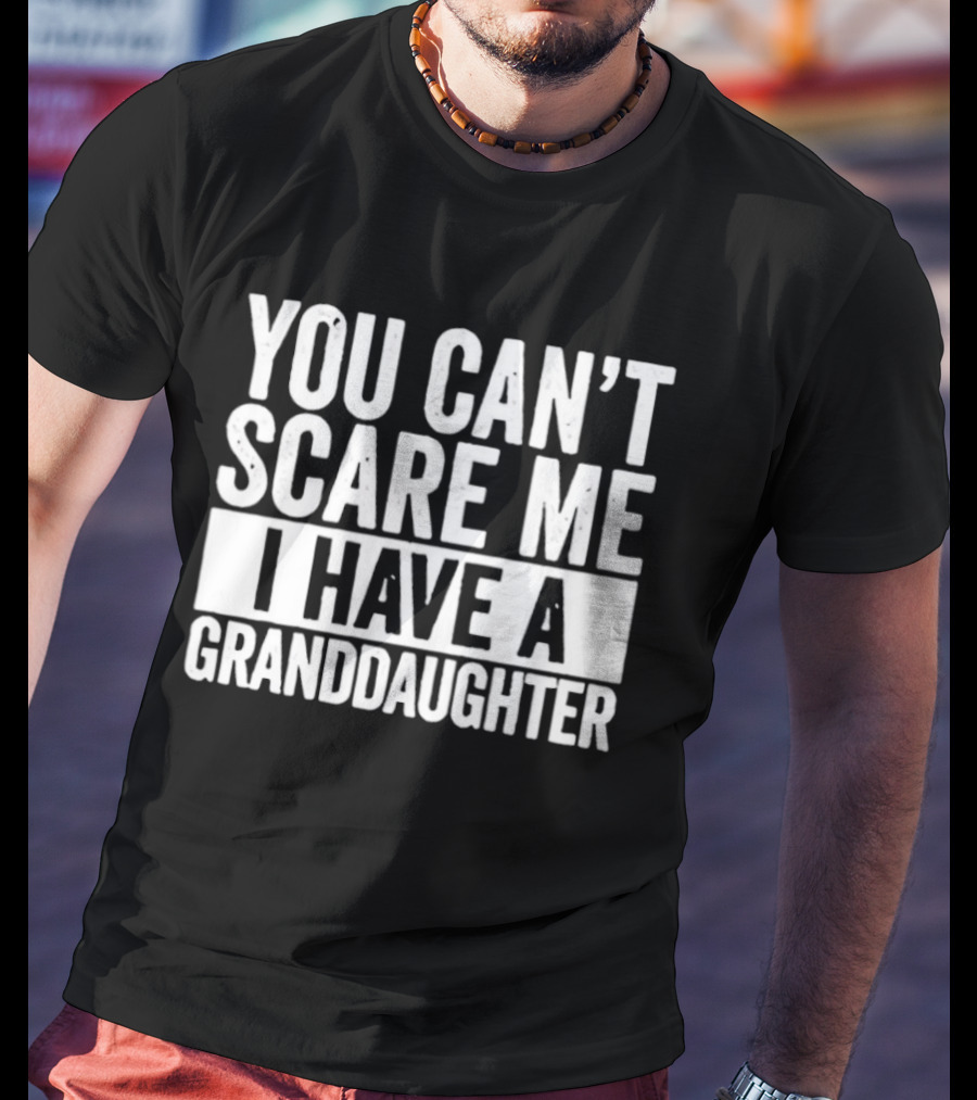 You Can't Scare Me I Have A Granddaughter T-Shirt