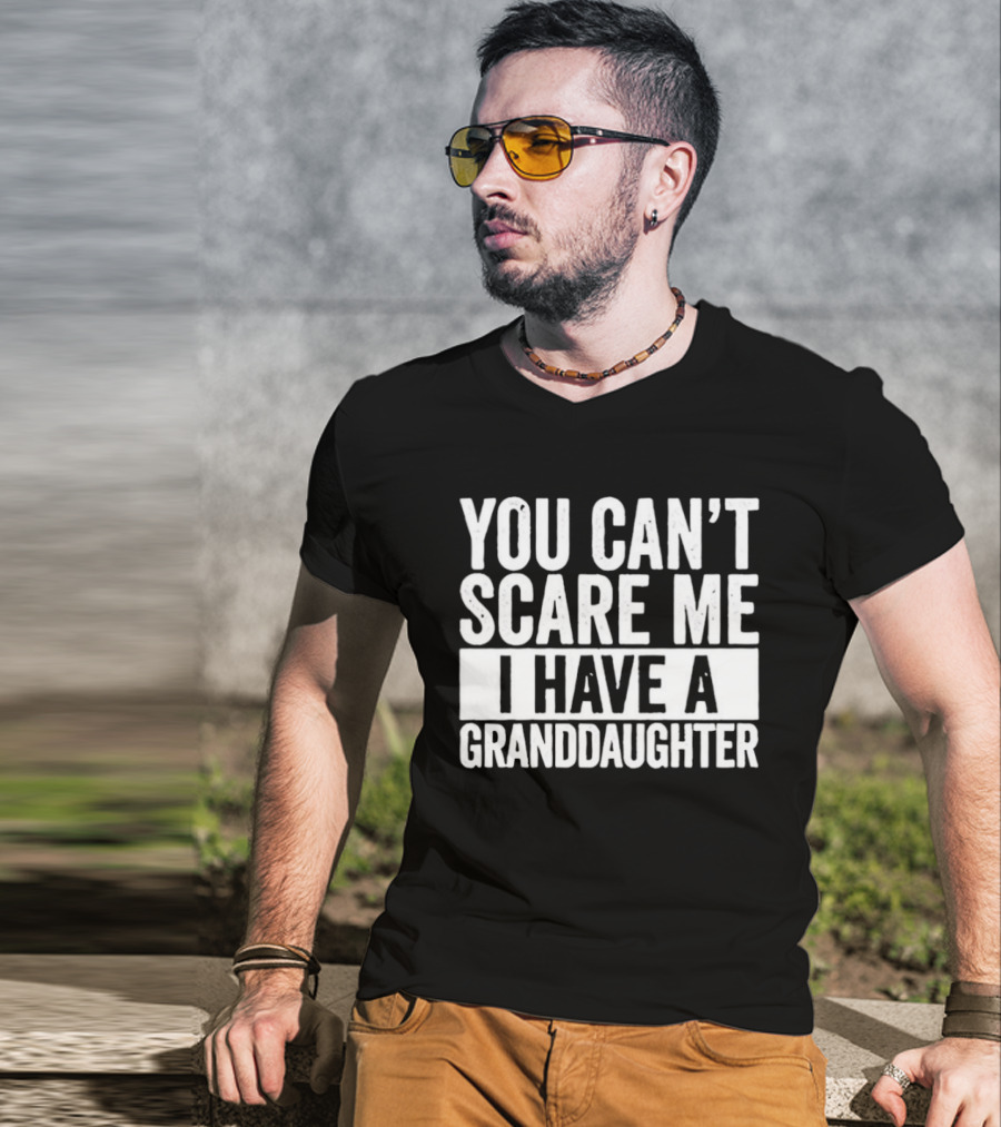 You Can't Scare Me I Have A Granddaughter T-Shirt
