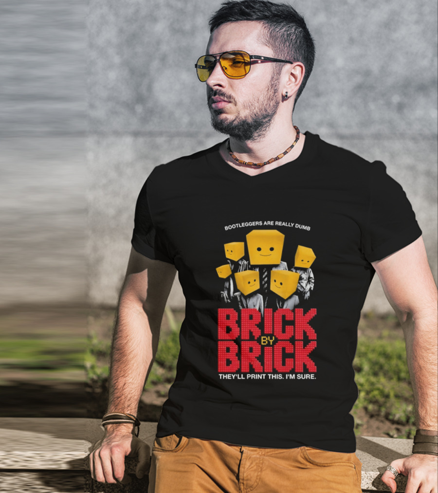 Bootleggers Are Really Dumb Brick By Brick They'll Print This I'm Sure T-Shirt