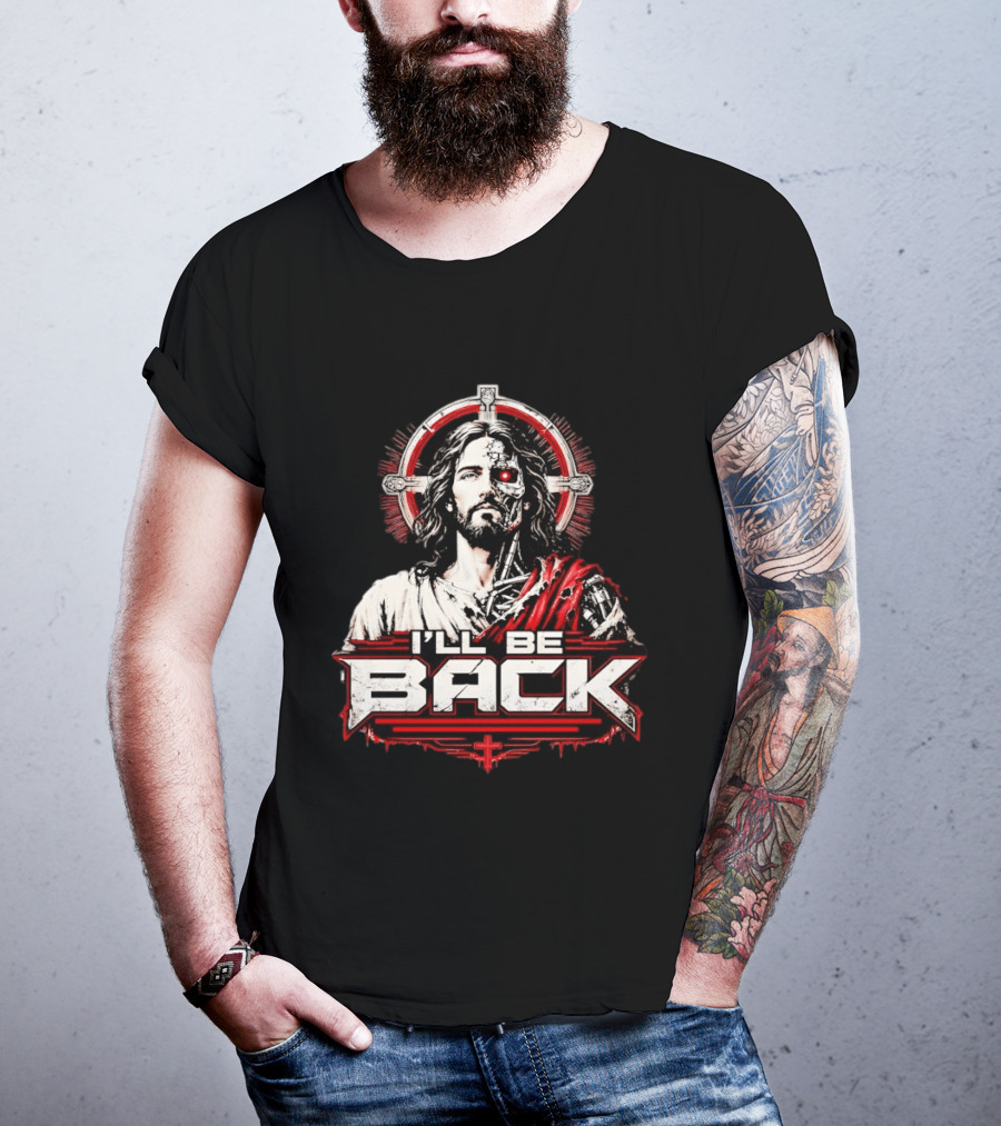 I'll Be Back Terminator Jesus Cyborg Resurrection T-Shirt