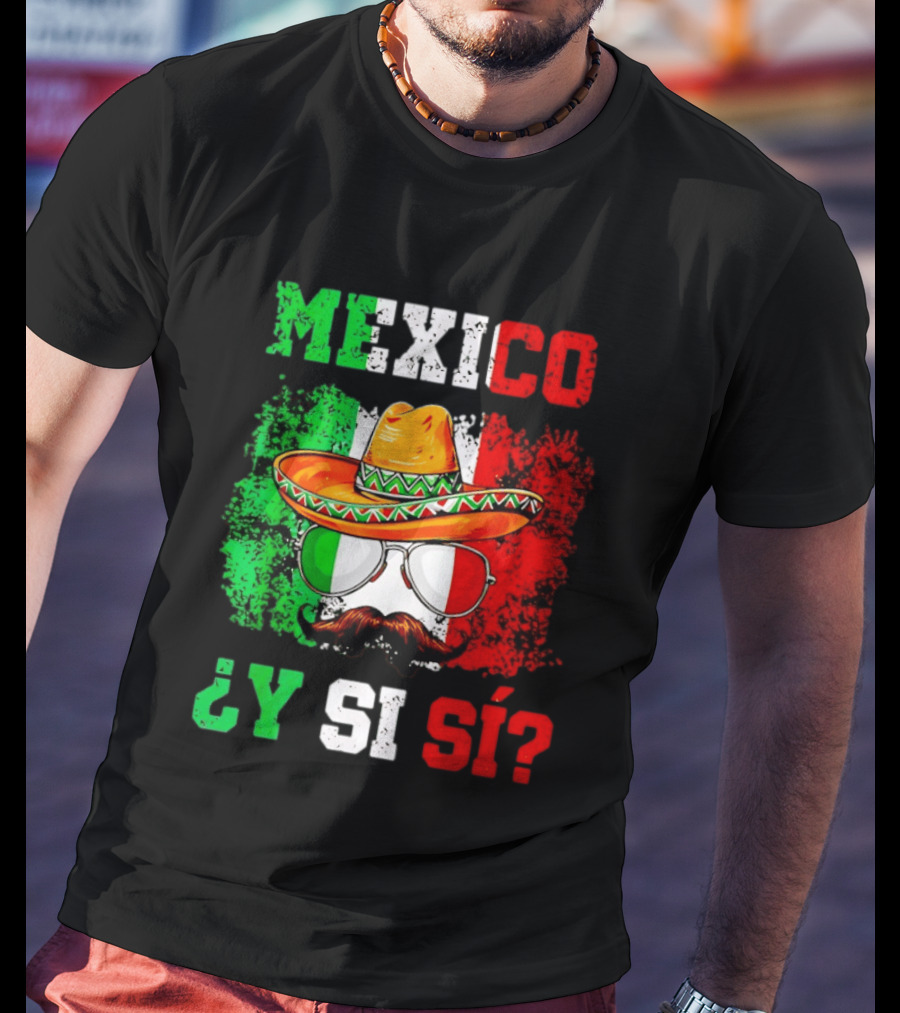 Mexico Sombrero Y Si Sí Green White Red Glasses Mustache T-Shirt