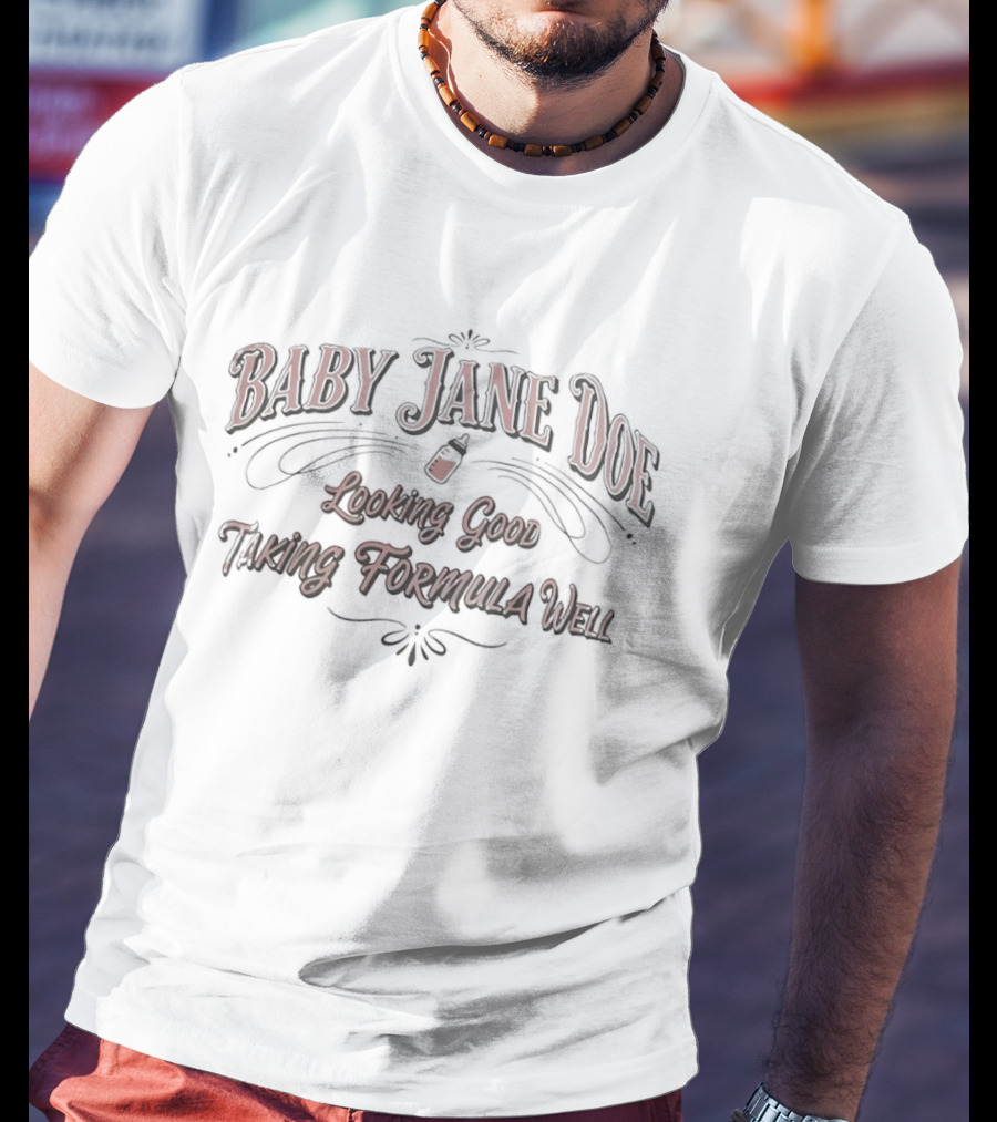 Baby Jane Doe Looking Good Taking Formula Well T-Shirt