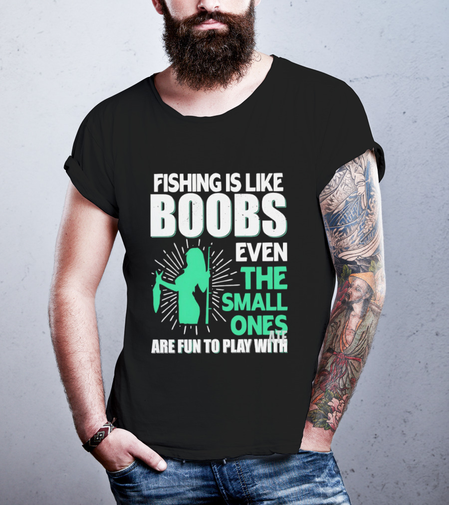 Fishing Is Like Boobs Even The Small Ones Are Fun To Play T-Shirt