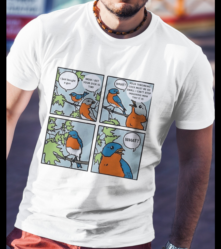 I Just Bought A Gun Bird Meme Wow I Bet Your Dick Is Tiny What Throbbing Cock Must Be So Small Imagining T-Shirt