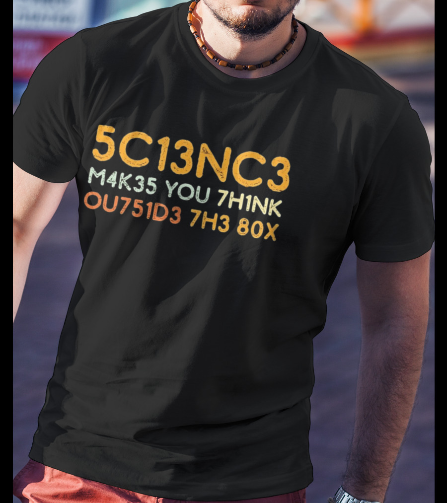 5c13nc3 M4k35 You 7h1nk Ou751d3 7h3 80x T-Shirt