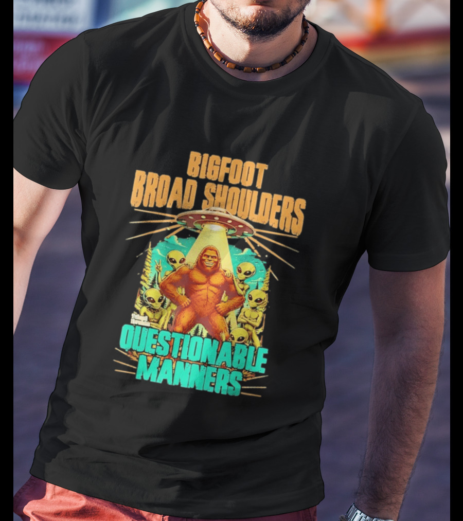 Bigfoot Broad Shoulders Questionable Manners Alien UFO Encounter Extraterrestrial T-Shirt