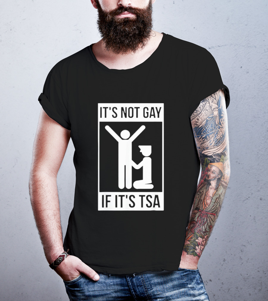 It's Not Gay If It's TSA Airport Security Humor T-Shirt