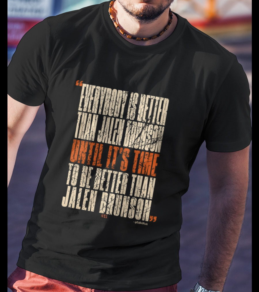 Everybody Is Better Than Jalen Brunson Until It's Time To Be Better Than Jalen Brunson T-Shirt