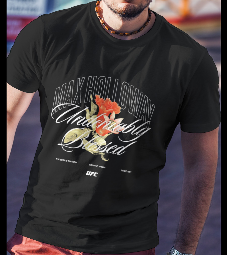 Max Holloway Undeniably Blessed UFC The Best Is Blessed Hawaii 1991 T-Shirt