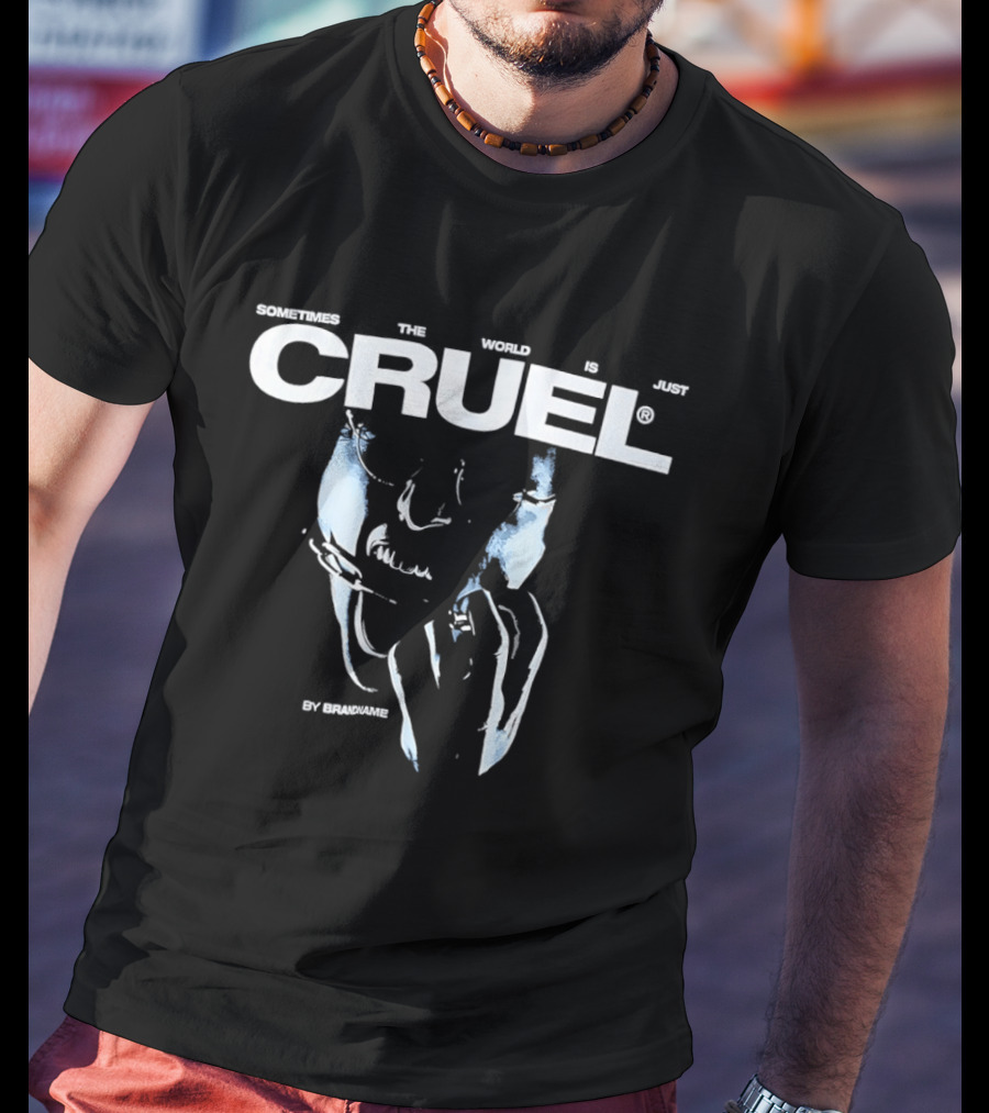 Sometimes The World Is Just Cruel By Brandname T-Shirt