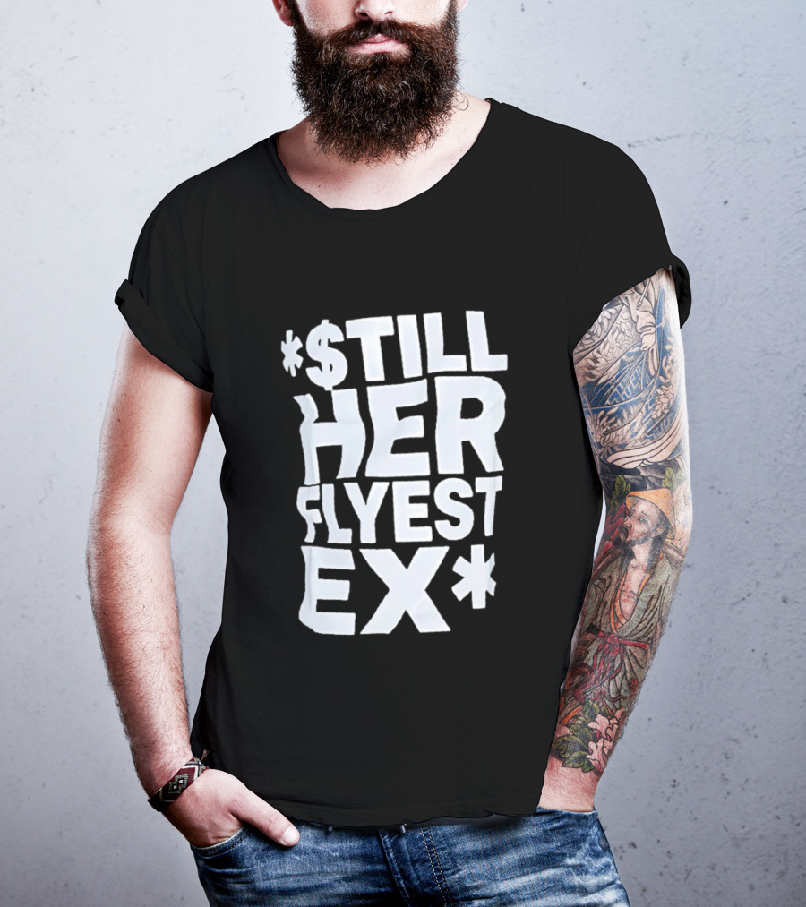 Still Her Flyest Ex Relationship T-Shirt