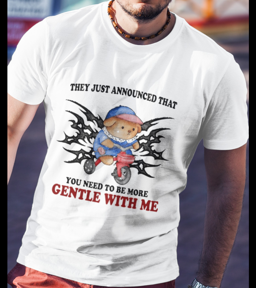 They Just Announced That You Need To Be More Gentle With Me Cute Teddy Bear Riding Toy Motorcycle T-Shirt