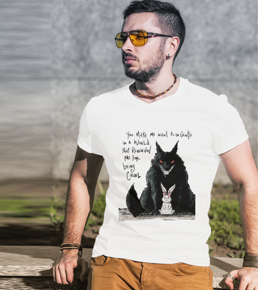 Wolf And Rabbit You Make Me Want To Be Gentle In A World That Rewarded Me For Being Cruel T-Shirt