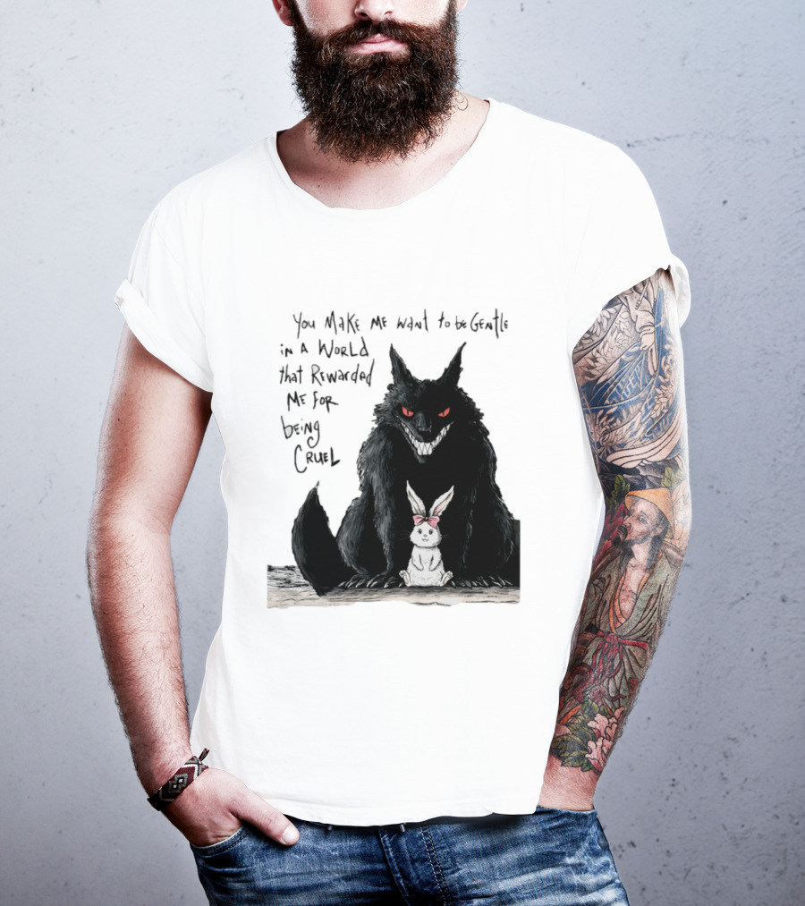 Wolf And Rabbit You Make Me Want To Be Gentle In A World That Rewarded Me For Being Cruel T-Shirt