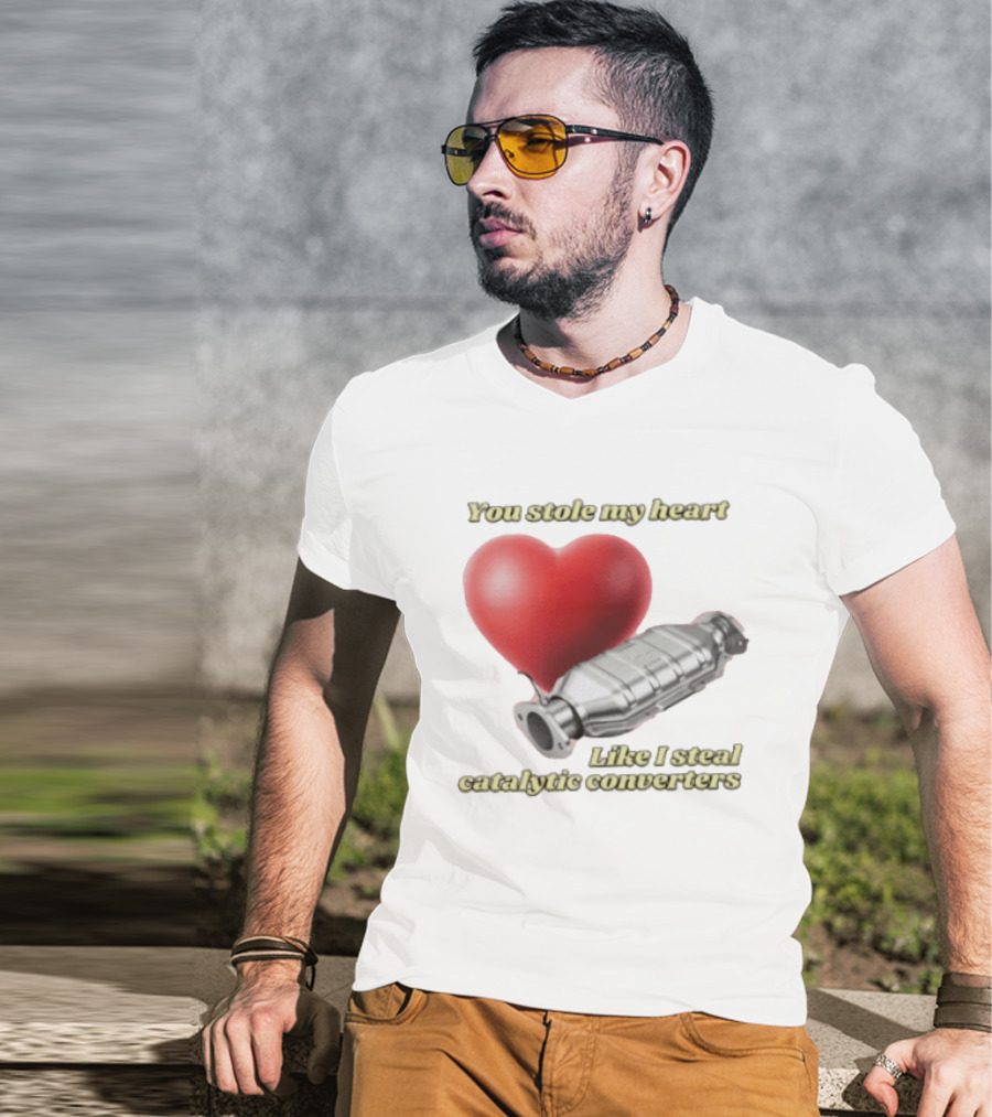 You Stole My Heart Like I Steal Catalytic Converters Heart And Converter Humor T-Shirt