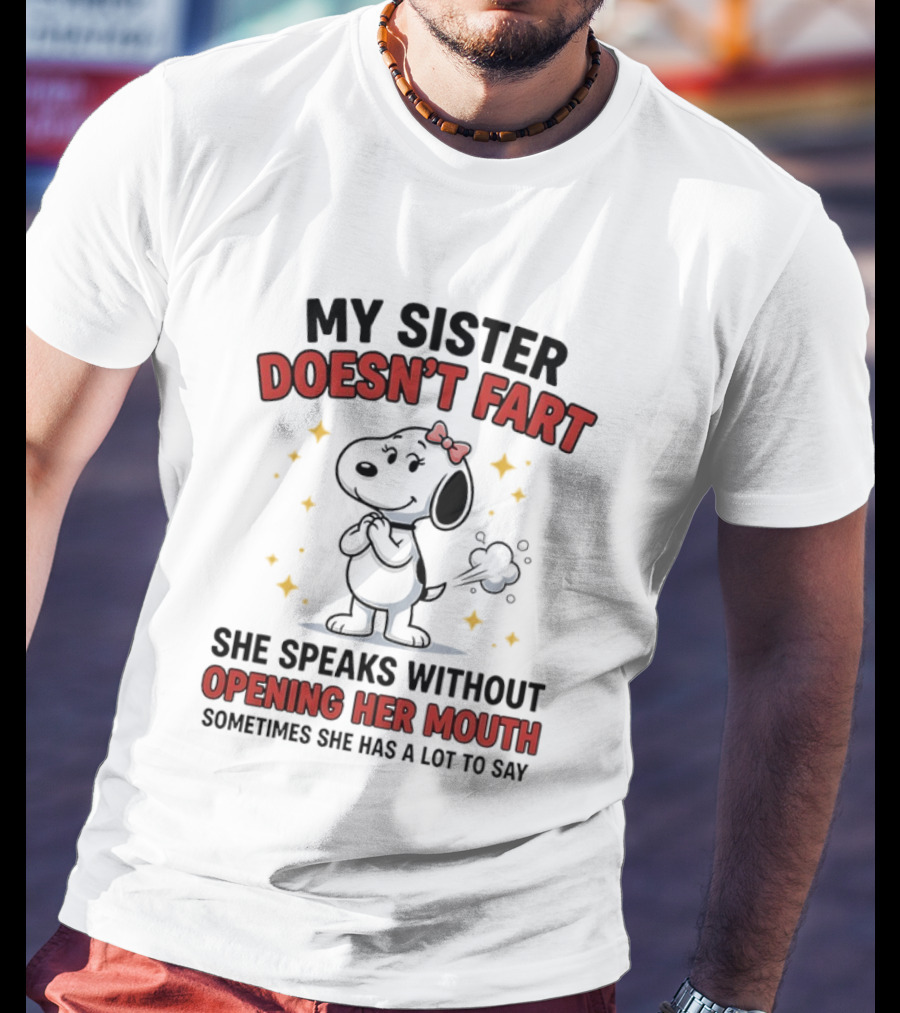 My Sister Doesn't Fart She Speaks Without Opening Her Mouth Sometimes She Has A Lot To Say T-Shirt