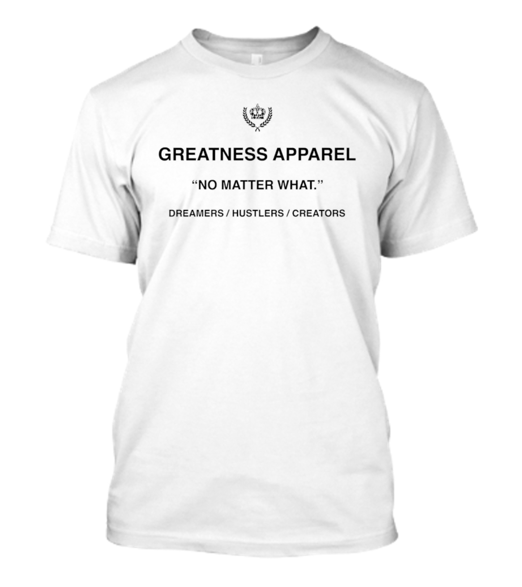 Greatness Apparel No Matter What Dreamers Hustlers Creators T-Shirt