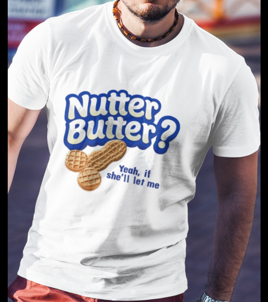 Nutter Butter Yeah If She'll Let Me Peanut T-Shirt