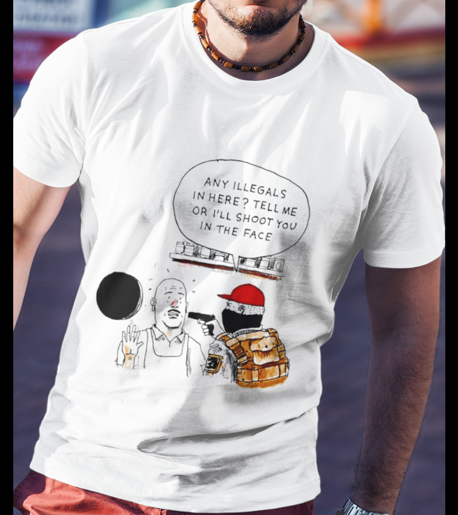 Robber Any Illegals In Here Tell Me Or I’ll Shoot You In The Face T-Shirt
