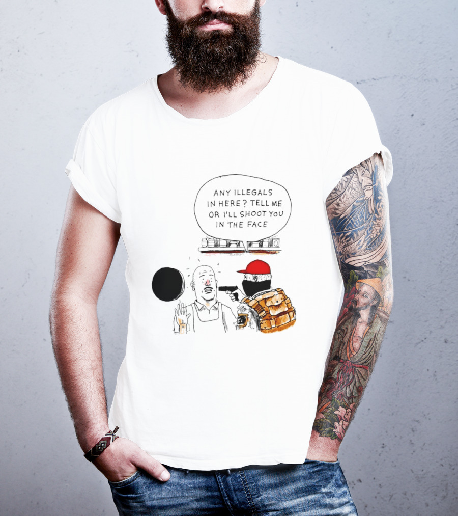 Robber Any Illegals In Here Tell Me Or I’ll Shoot You In The Face T-Shirt