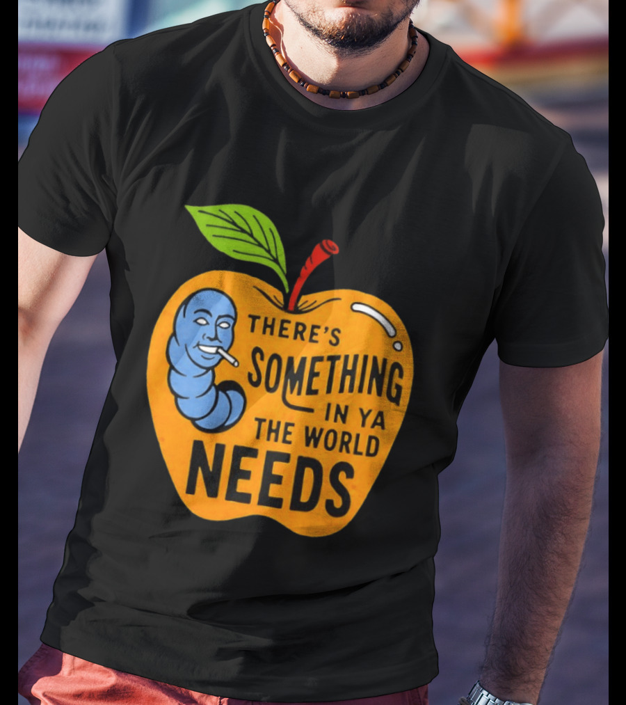 There's Something In Ya The World Needs Apple Smoking Worm T-Shirt