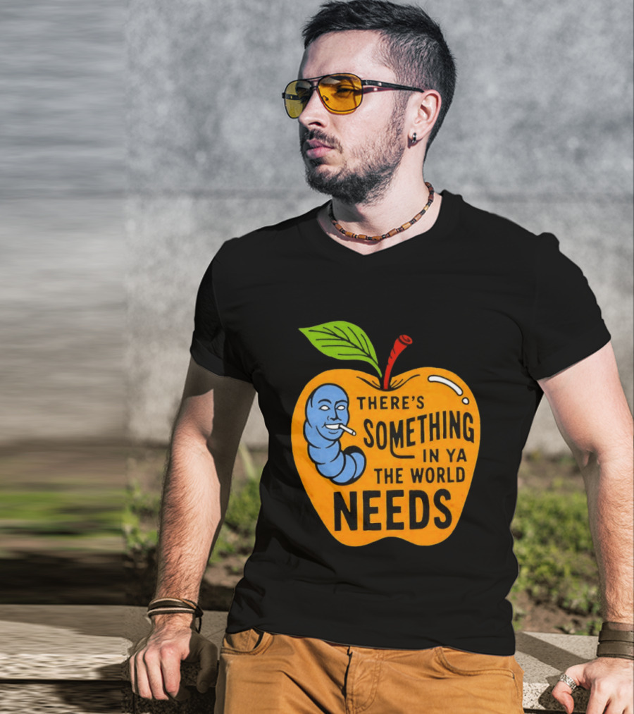 There's Something In Ya The World Needs Apple Smoking Worm T-Shirt