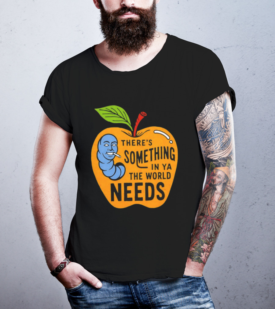There's Something In Ya The World Needs Apple Smoking Worm T-Shirt