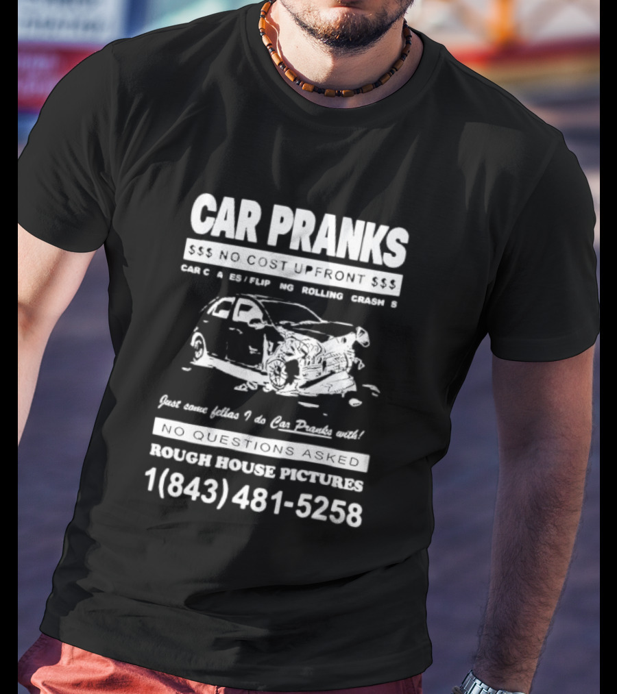 Car Pranks No Cost Upfront Car Chases Flipping Rolling Crashes Rough House Pictures Call 18434815258 T-Shirt