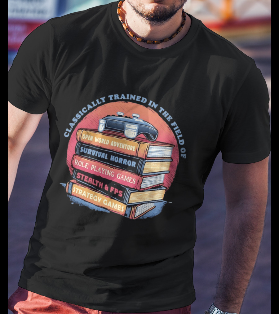 Classically Trained In The Field Of Open World Adventure Survival Horror Role Playing Games Stealth FPS Strategy Games T-Shirt