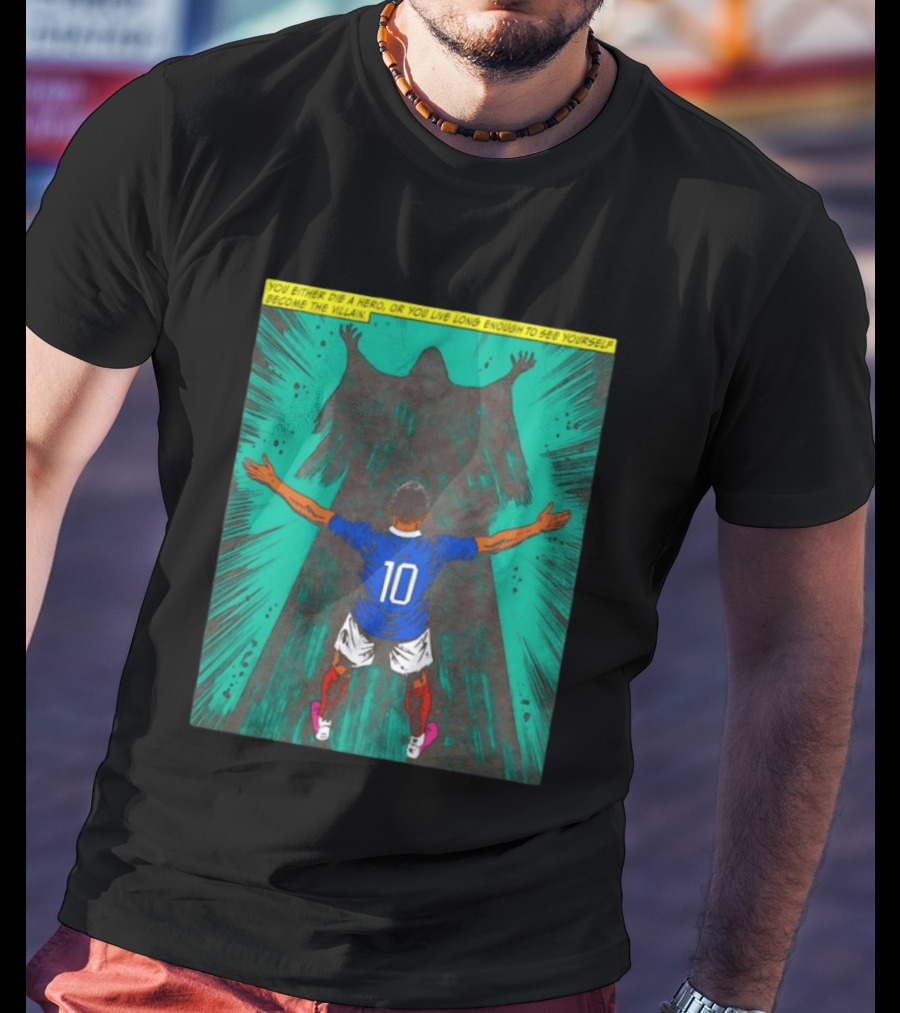 Kylian Mbappe You Either Die A Hero Or Live Long Enough To See Yourself Become The Villain T-Shirt