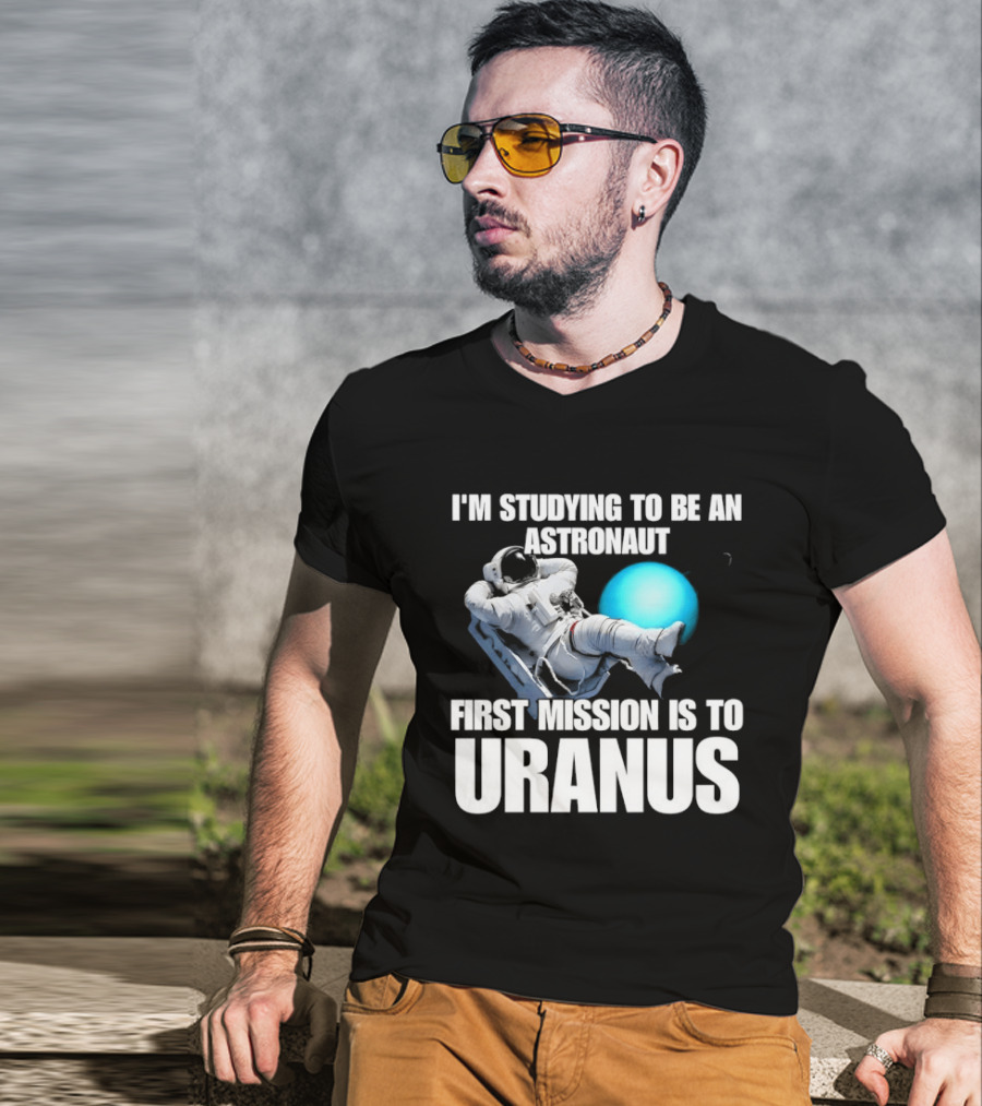 I'm Studying To Be An Astronaut First Mission Is To Uranus Space Exploration T-Shirt