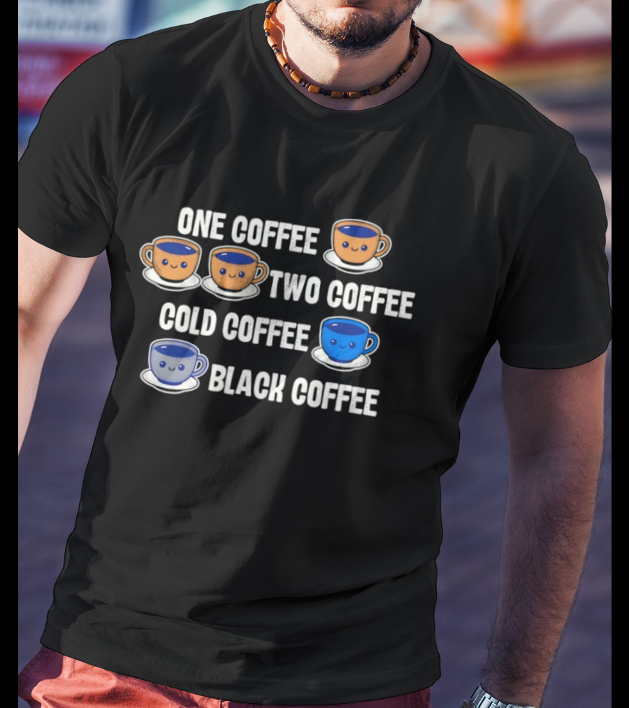 One Coffee Two Coffee Cold Coffee Black Coffee Fun Cute Cups T-Shirt