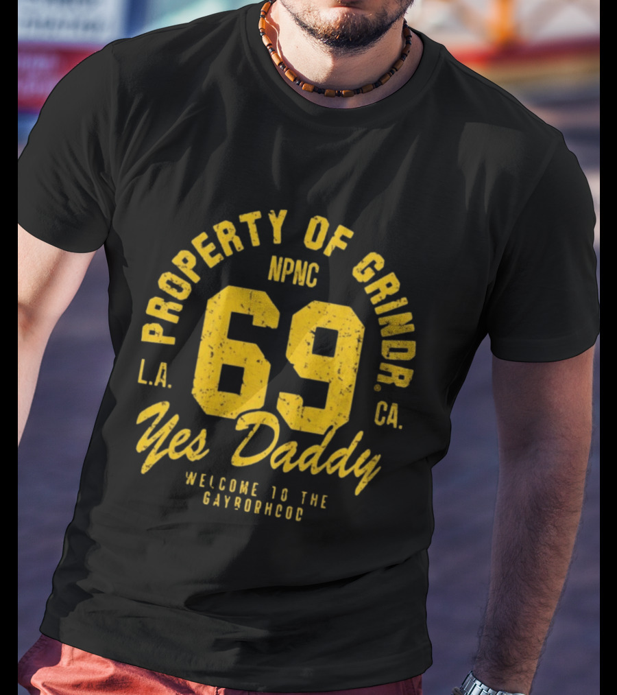 Property Of Grindr Yes Daddy 69 Welcome To The Gayborhood L.A. NPNC C.A. T-Shirt