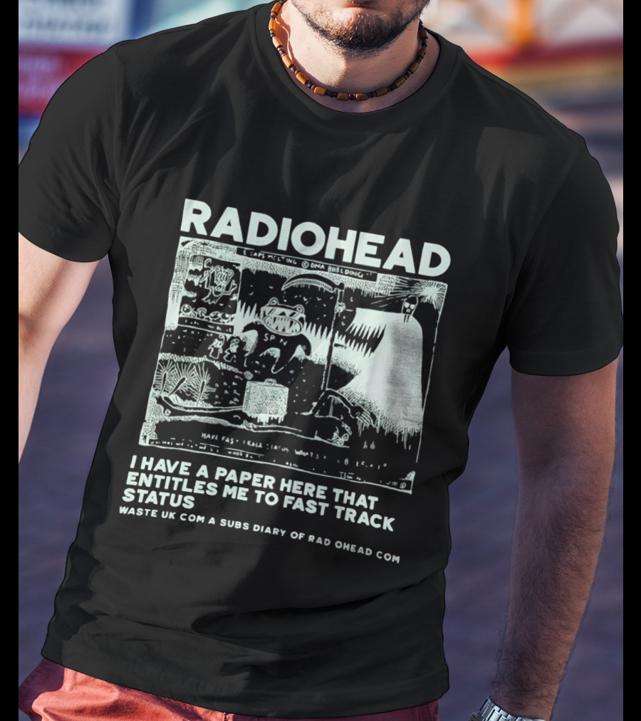 RADIOHEAD I Have A Paper Here That Entitles Me To Fast Track Status Waste UK Com A Subs Diary Of Rad O Head Com T-Shirt