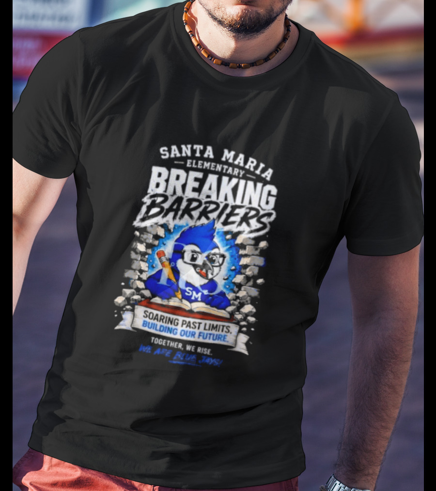 Santa Maria Elementary Breaking Barriers Blue Jays Building Our Future Together We Rise Soar Above 2024 T-Shirt