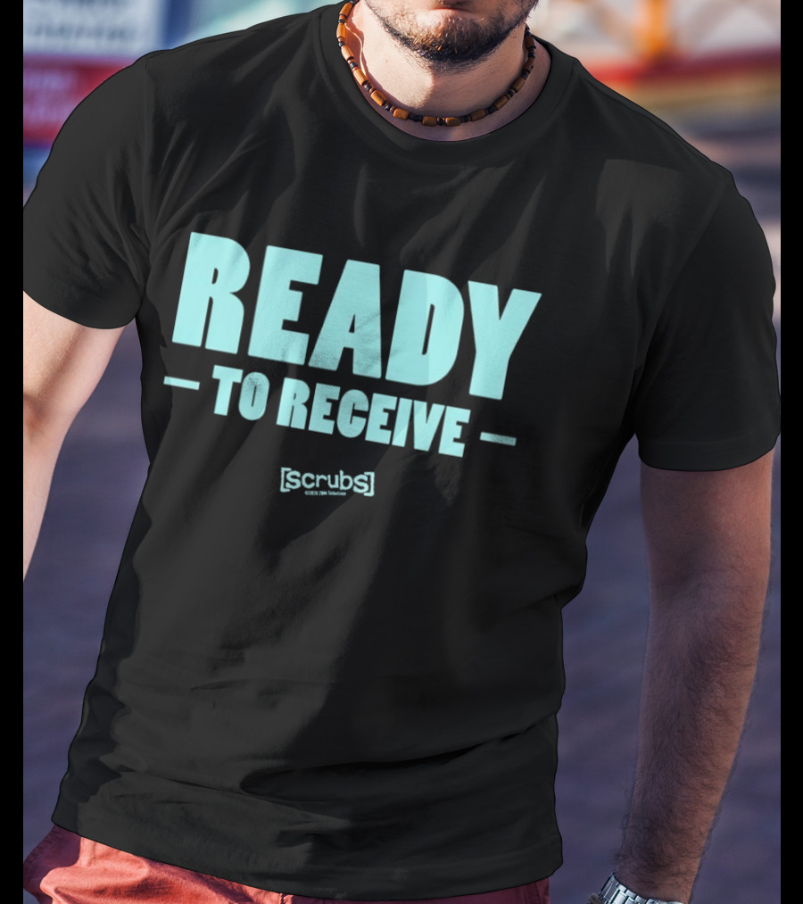 Ready To Receive Scrubs T-Shirt