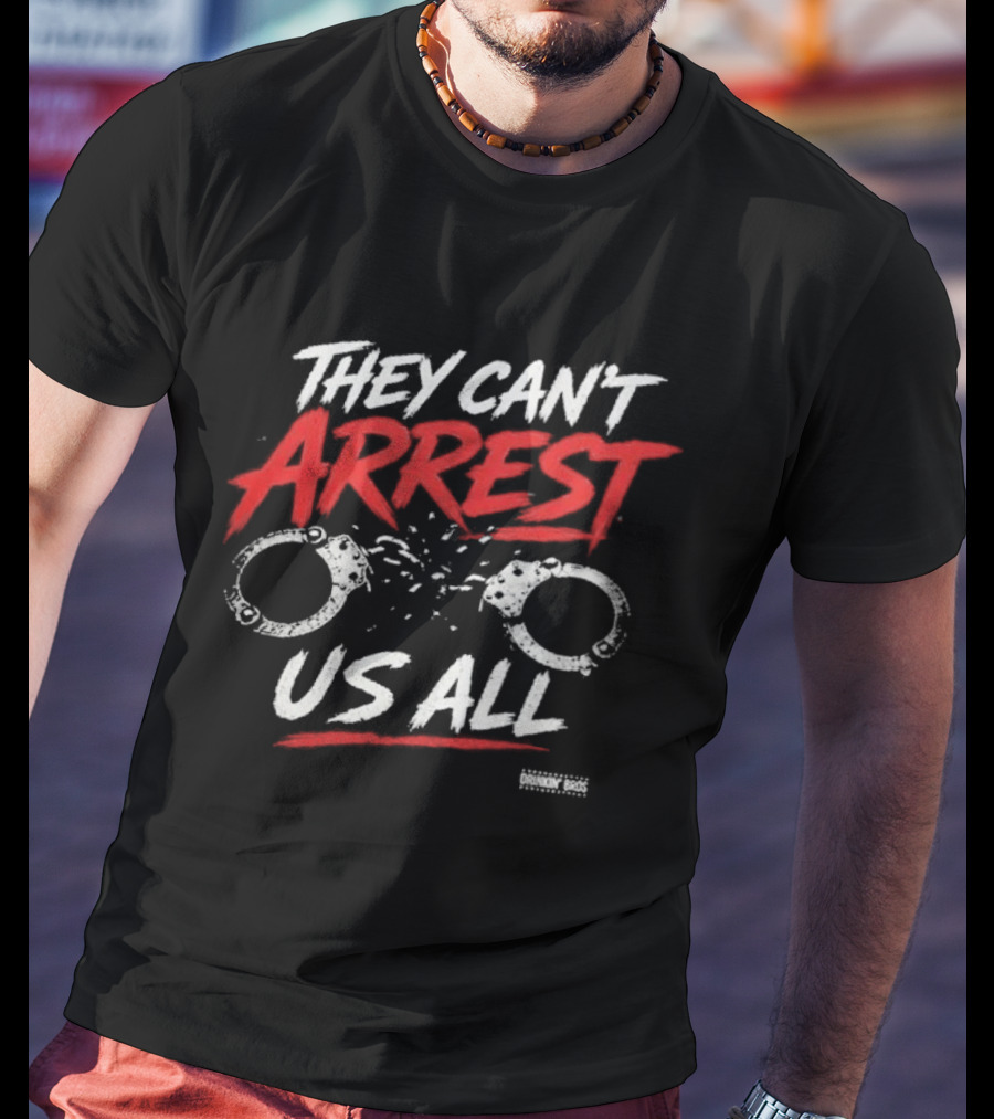 They Can't Arrest Us All Drinkin Bros Handcuff Breaking Free T-Shirt