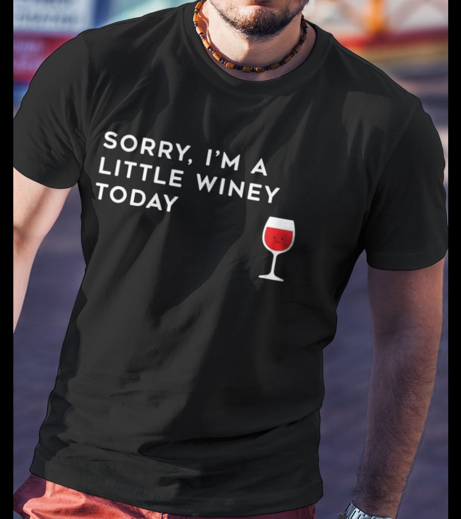 Sorry I'm A Little Winey Today Wine Glass T-Shirt