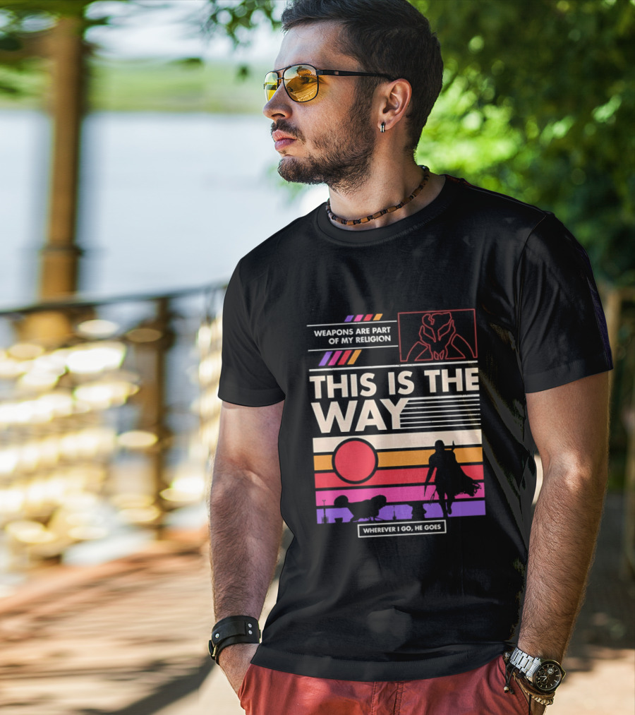 This Is The Way Weapons Are Part Of My Religion Wherever I Go He Goes T-Shirt