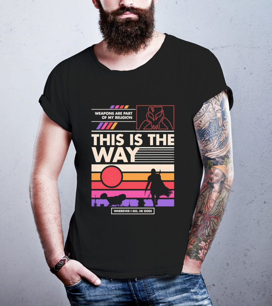 This Is The Way Weapons Are Part Of My Religion Wherever I Go He Goes T-Shirt