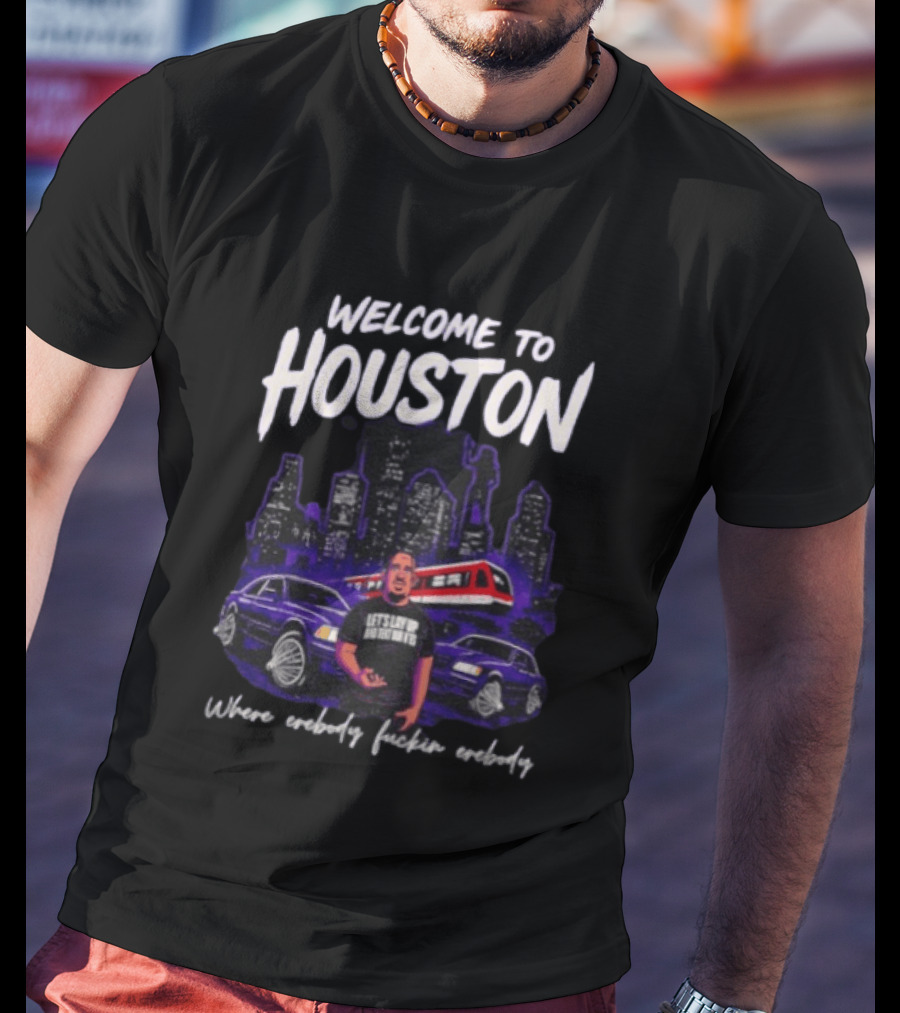 Welcome To Houston Where Everybody F***in Everybody Let's Lay Up And Relax Urban City Vibes T-Shirt