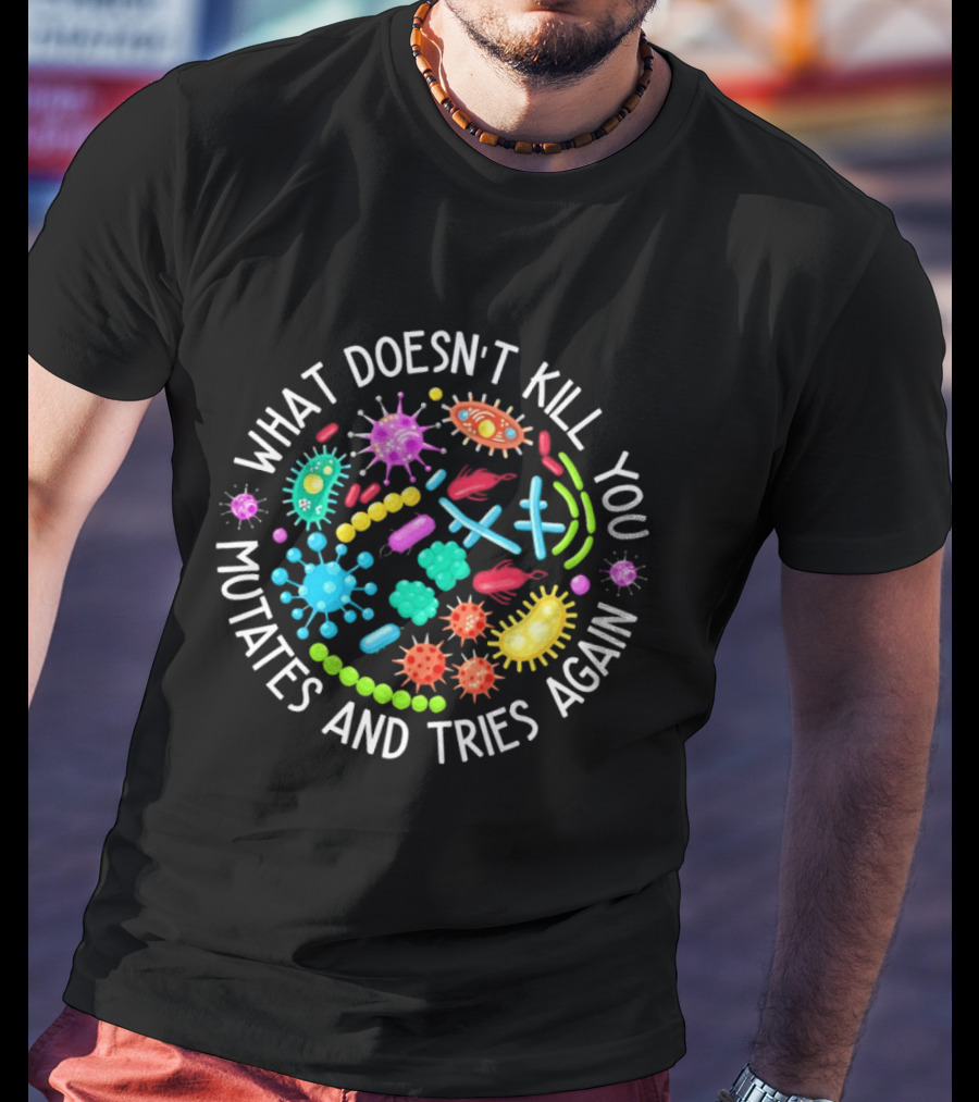 What Doesn't Kill You Mutates And Tries Again Germs Colorful Virus Bacteria T-Shirt