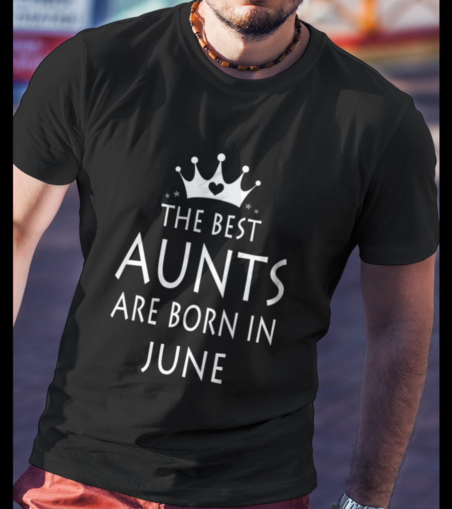 The Best Aunts Are Born In June Crown Heart T-Shirt