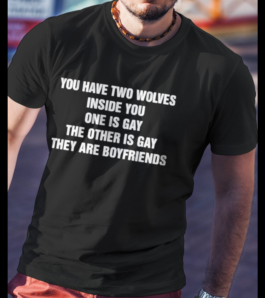 You Have Two Wolves Inside You One Is Gay The Other Is Gay They Are Boyfriends T-Shirt