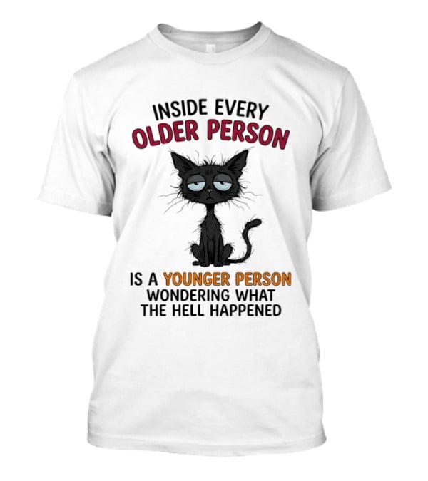 Inside Every Older Person Is A Younger Person Wondering What The Hell Happened Cat T-Shirt